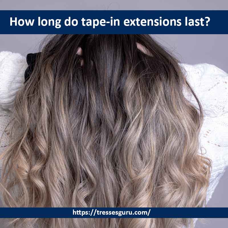 How long do tape-in extensions last?