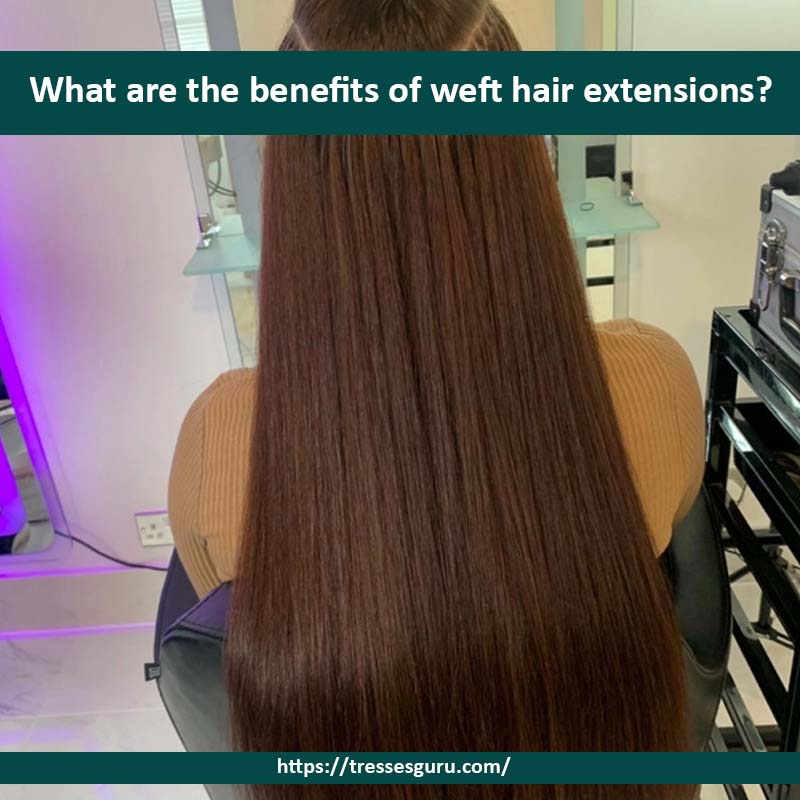 What are the benefits of weft hair extensions?