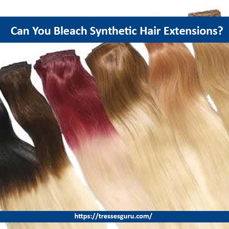 Can You Bleach Synthetic Hair Extensions?