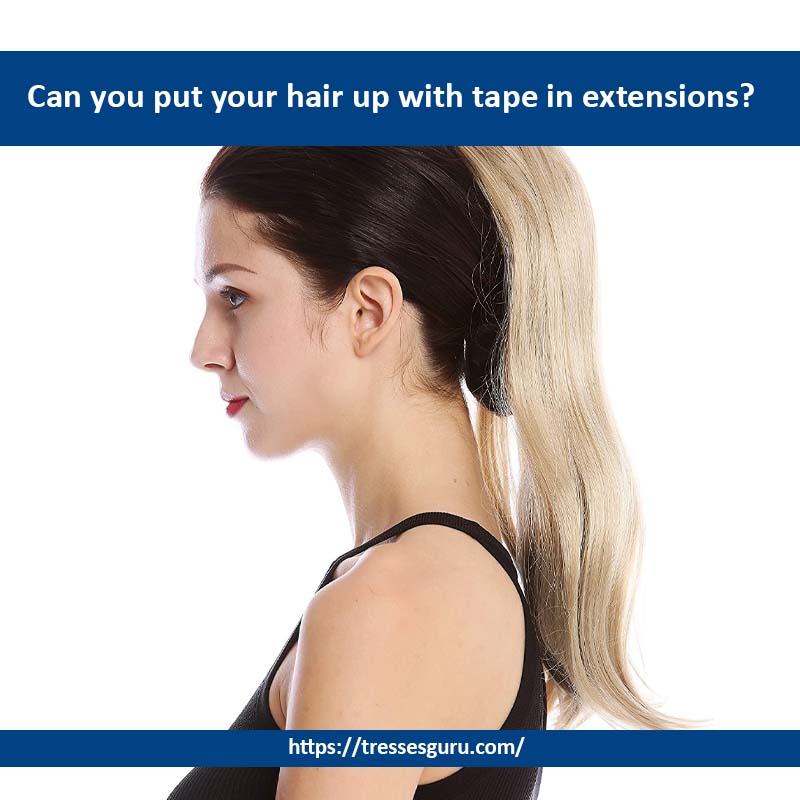 Can you put your hair up with tape in extensions?