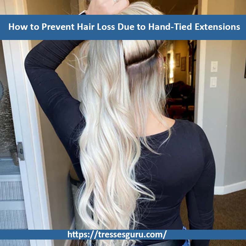 How to Prevent Hair Loss Due to Hand-Tied Extensions