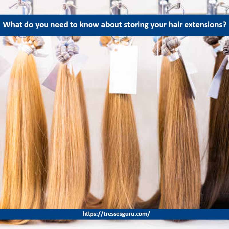 What do you need to know about storing your hair extensions?