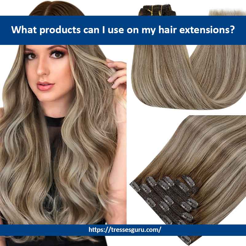 What products can I use on my hair extensions?