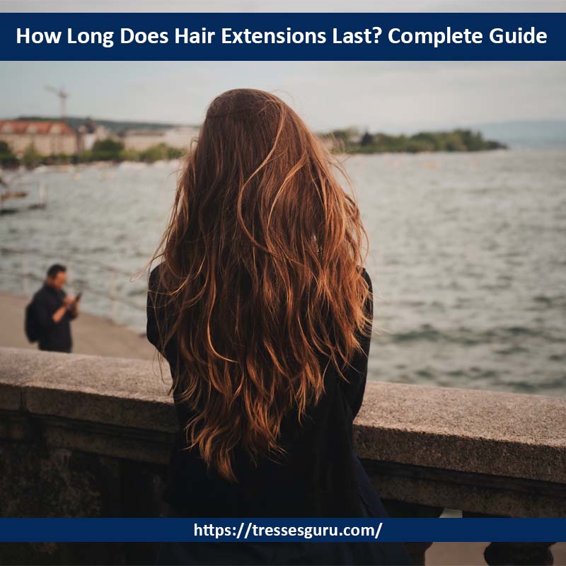 How Long Does Hair Extensions Last? Complete Guide