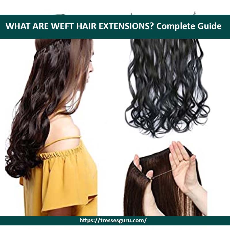WHAT ARE WEFT HAIR EXTENSIONS? Complete Guide