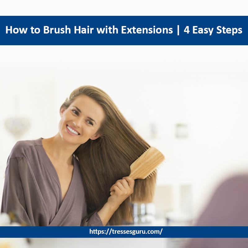 How to Brush Hair with Extensions | 4 Easy Steps