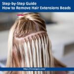 How to Remove Hair Extensions Beads