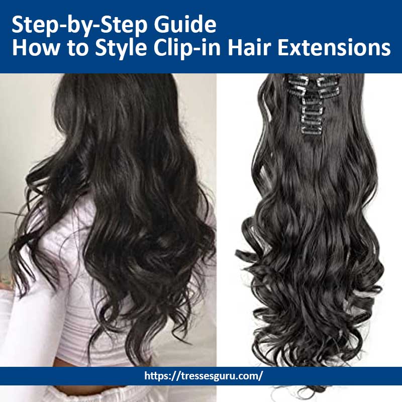 How to Style Clip-in Hair Extensions | Step-by-Step Guide