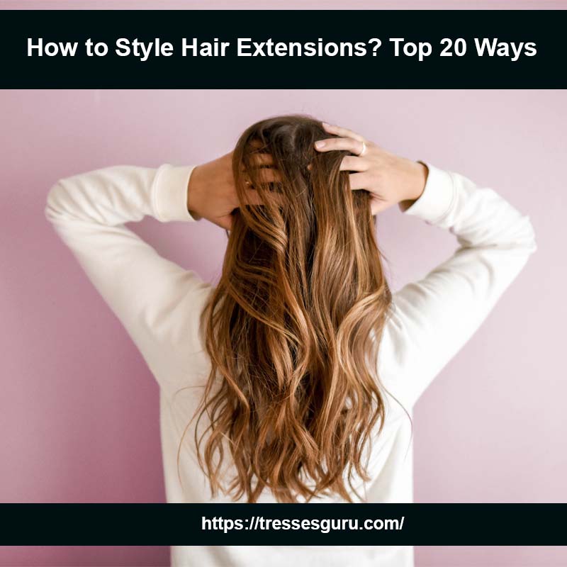 How to Style Hair Extensions